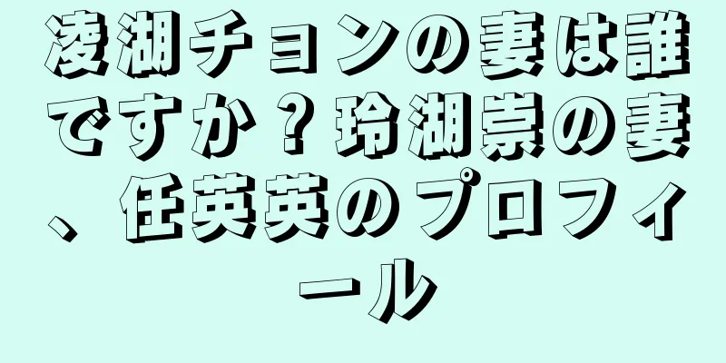 凌湖チョンの妻は誰ですか？玲湖崇の妻、任英英のプロフィール