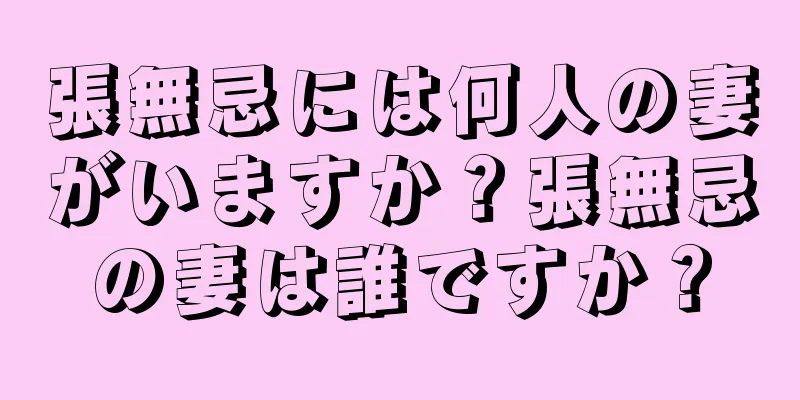 張無忌には何人の妻がいますか？張無忌の妻は誰ですか？