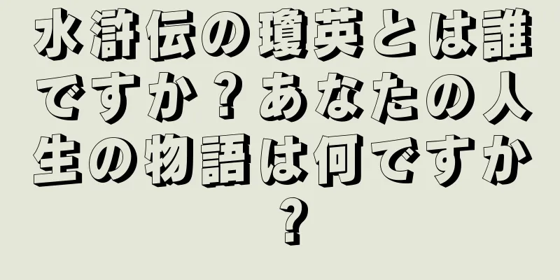 水滸伝の瓊英とは誰ですか？あなたの人生の物語は何ですか？