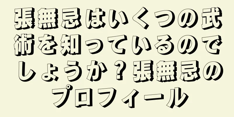張無忌はいくつの武術を知っているのでしょうか？張無忌のプロフィール