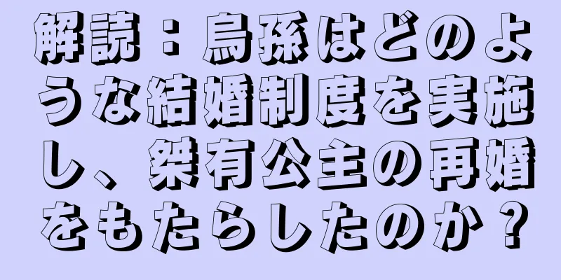 解読：烏孫はどのような結婚制度を実施し、桀有公主の再婚をもたらしたのか？