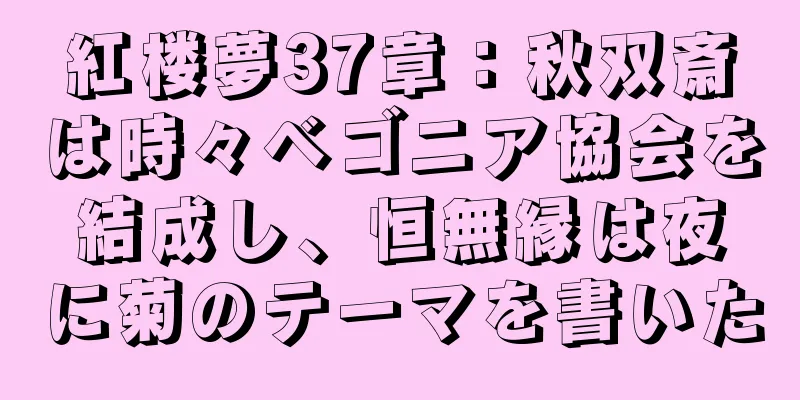 紅楼夢37章：秋双斎は時々ベゴニア協会を結成し、恒無縁は夜に菊のテーマを書いた