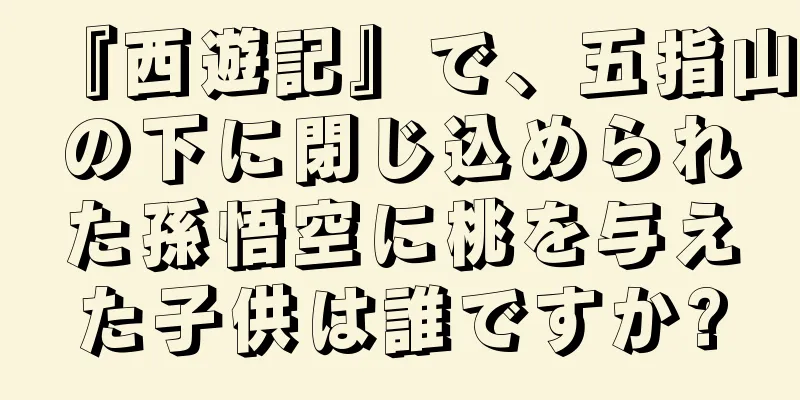 『西遊記』で、五指山の下に閉じ込められた孫悟空に桃を与えた子供は誰ですか?