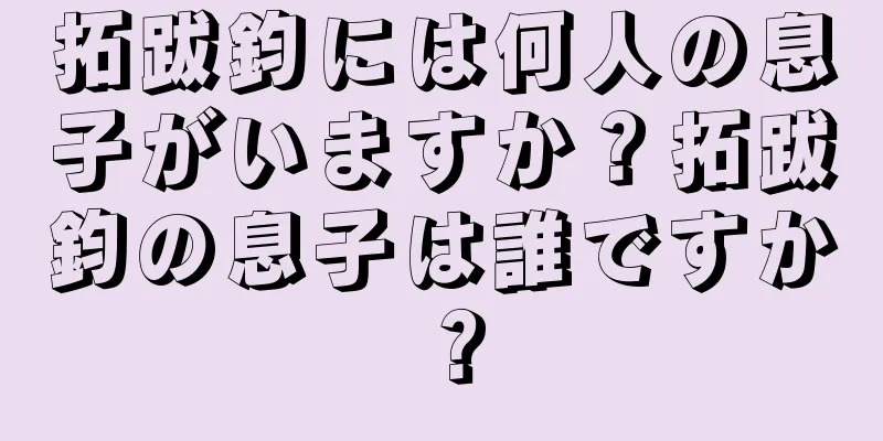 拓跋鈞には何人の息子がいますか？拓跋鈞の息子は誰ですか？