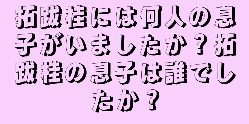 拓跋桂には何人の息子がいましたか？拓跋桂の息子は誰でしたか？