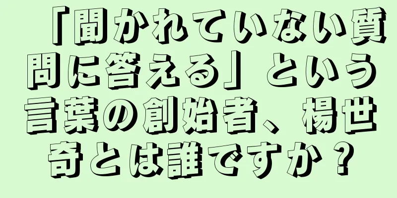 「聞かれていない質問に答える」という言葉の創始者、楊世奇とは誰ですか？
