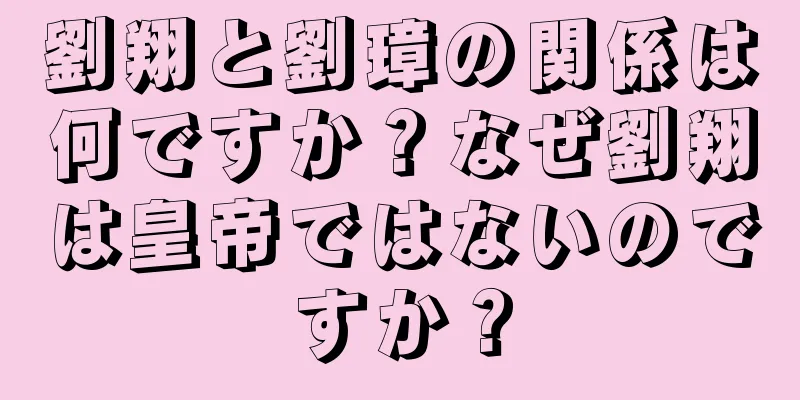 劉翔と劉璋の関係は何ですか？なぜ劉翔は皇帝ではないのですか？