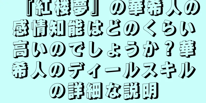 『紅楼夢』の華希人の感情知能はどのくらい高いのでしょうか？華希人のディールスキルの詳細な説明