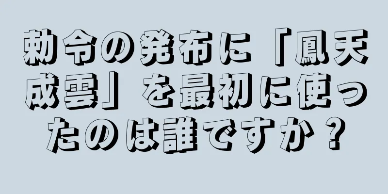 勅令の発布に「鳳天成雲」を最初に使ったのは誰ですか？