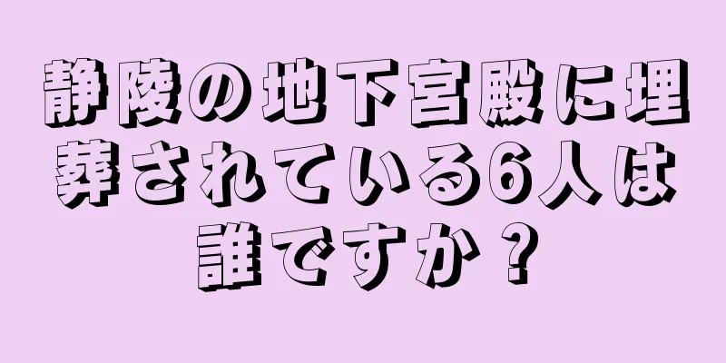 静陵の地下宮殿に埋葬されている6人は誰ですか？
