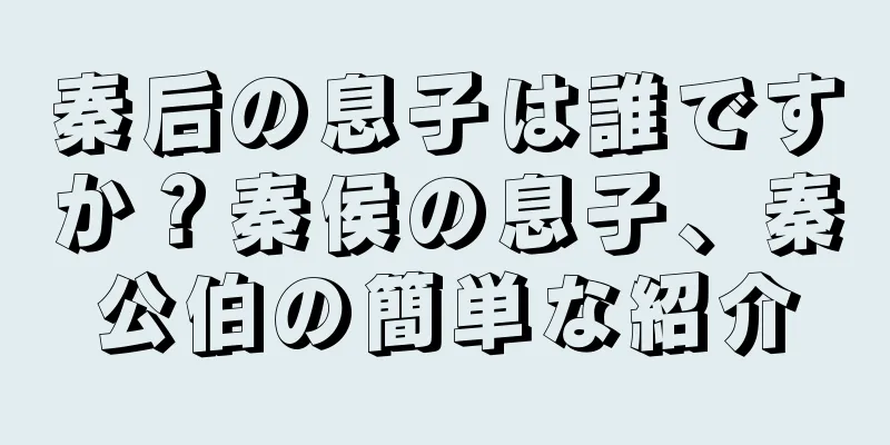 秦后の息子は誰ですか？秦侯の息子、秦公伯の簡単な紹介