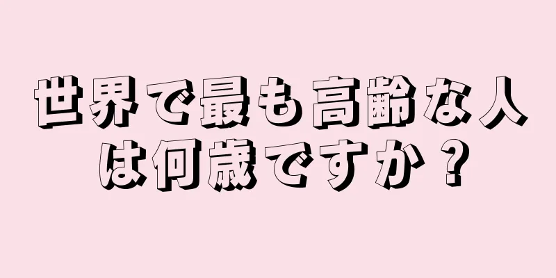 世界で最も高齢な人は何歳ですか？