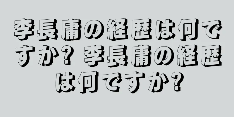 李長庸の経歴は何ですか? 李長庸の経歴は何ですか?