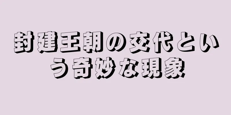 封建王朝の交代という奇妙な現象