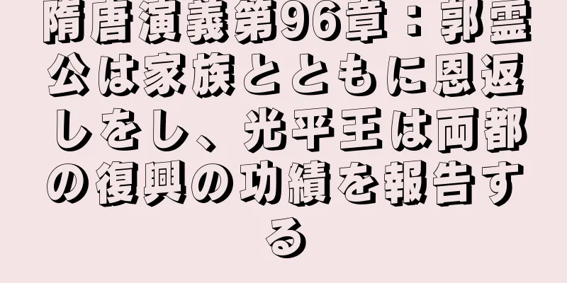 隋唐演義第96章：郭霊公は家族とともに恩返しをし、光平王は両都の復興の功績を報告する