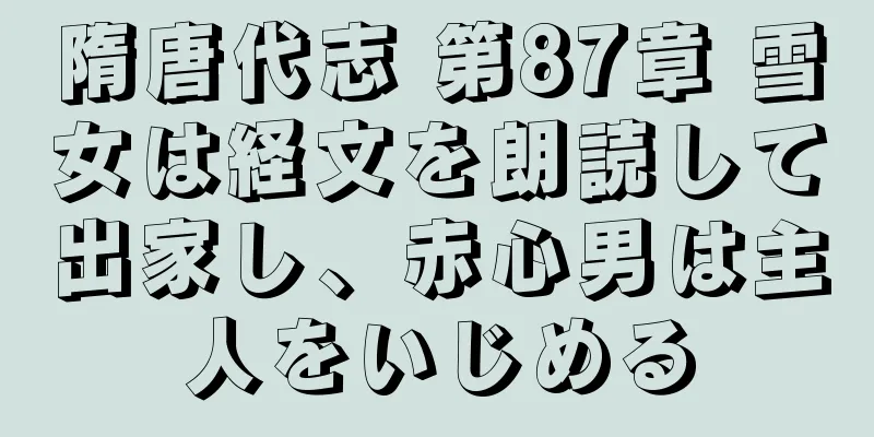 隋唐代志 第87章 雪女は経文を朗読して出家し、赤心男は主人をいじめる