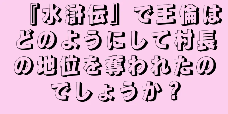 『水滸伝』で王倫はどのようにして村長の地位を奪われたのでしょうか？