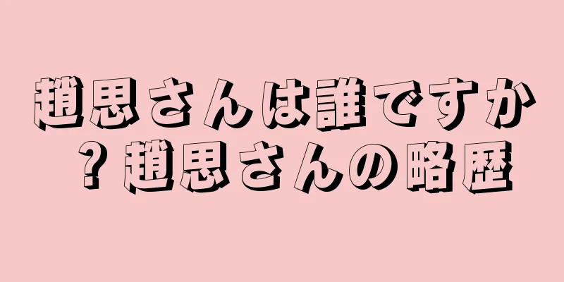 趙思さんは誰ですか？趙思さんの略歴