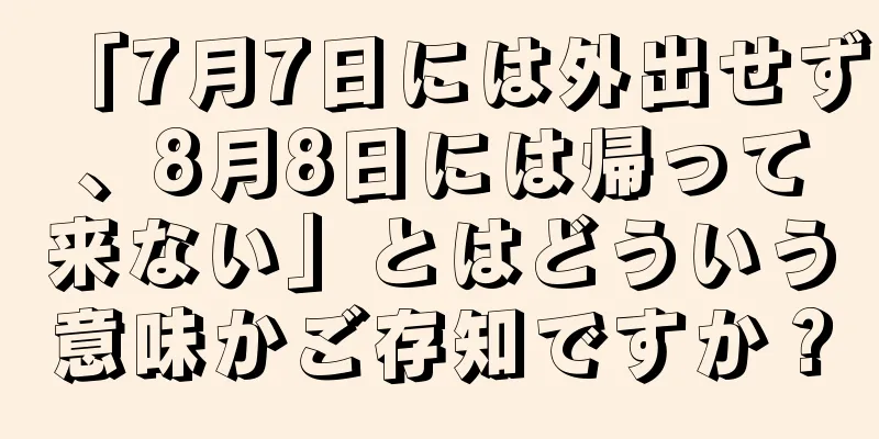「7月7日には外出せず、8月8日には帰って来ない」とはどういう意味かご存知ですか？