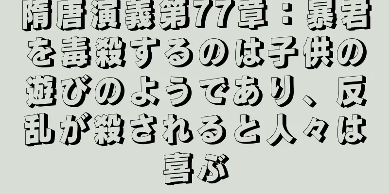 隋唐演義第77章：暴君を毒殺するのは子供の遊びのようであり、反乱が殺されると人々は喜ぶ