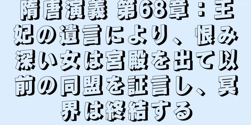 隋唐演義 第68章：王妃の遺言により、恨み深い女は宮殿を出て以前の同盟を証言し、冥界は終結する