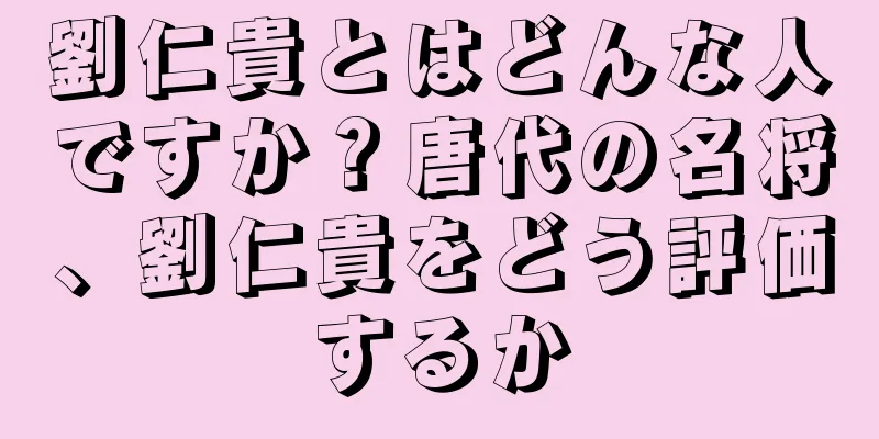 劉仁貴とはどんな人ですか？唐代の名将、劉仁貴をどう評価するか