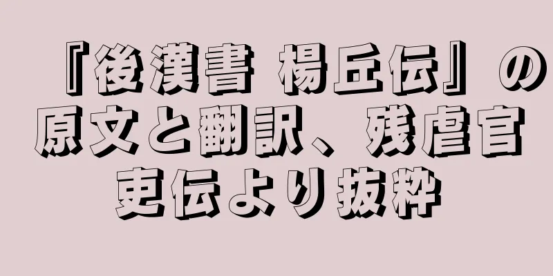 『後漢書 楊丘伝』の原文と翻訳、残虐官吏伝より抜粋