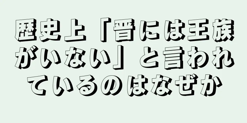 歴史上「晋には王族がいない」と言われているのはなぜか