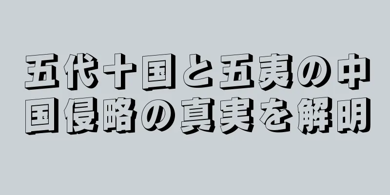 五代十国と五夷の中国侵略の真実を解明