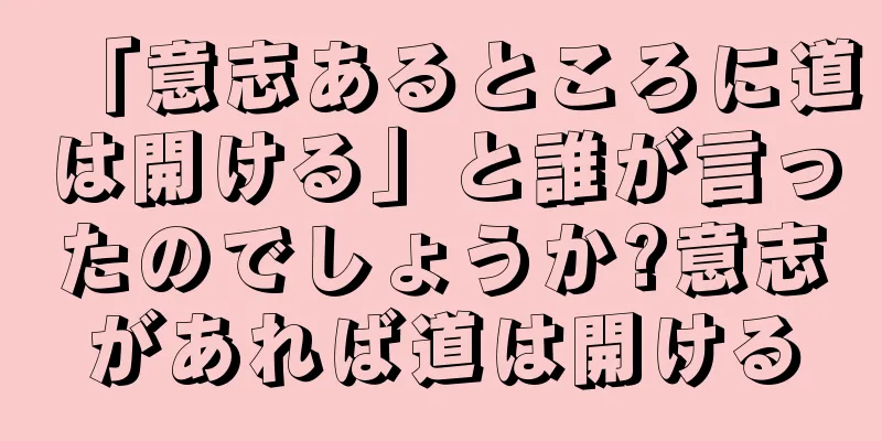 「意志あるところに道は開ける」と誰が言ったのでしょうか?意志があれば道は開ける