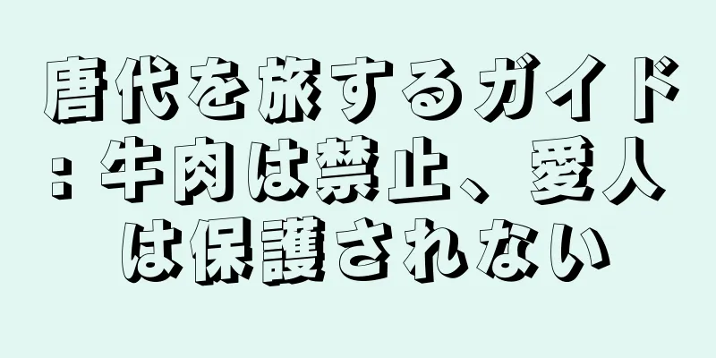 唐代を旅するガイド: 牛肉は禁止、愛人は保護されない