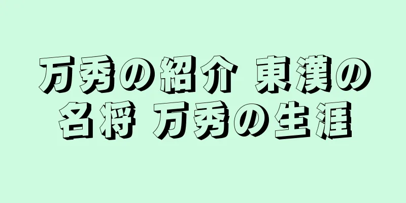 万秀の紹介 東漢の名将 万秀の生涯