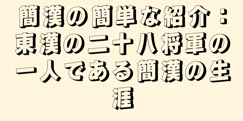 簡漢の簡単な紹介：東漢の二十八将軍の一人である簡漢の生涯