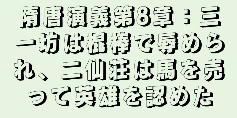 隋唐演義第8章：三一坊は棍棒で辱められ、二仙荘は馬を売って英雄を認めた