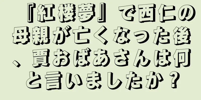 『紅楼夢』で西仁の母親が亡くなった後、賈おばあさんは何と言いましたか？