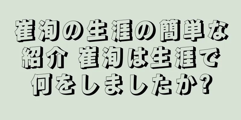 崔洵の生涯の簡単な紹介 崔洵は生涯で何をしましたか?