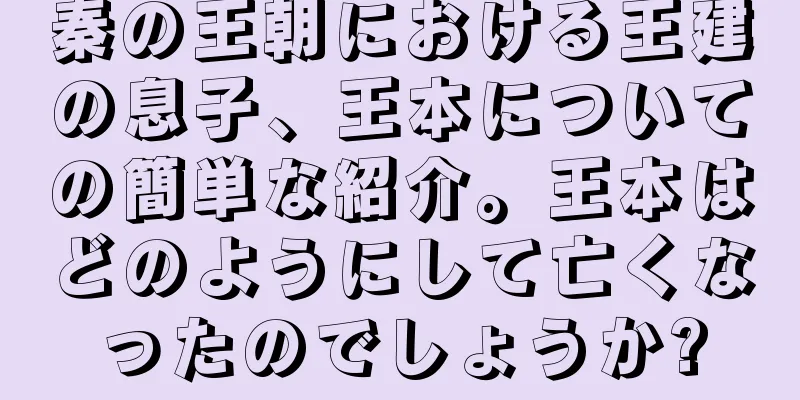 秦の王朝における王建の息子、王本についての簡単な紹介。王本はどのようにして亡くなったのでしょうか?