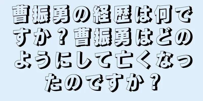 曹振勇の経歴は何ですか？曹振勇はどのようにして亡くなったのですか？