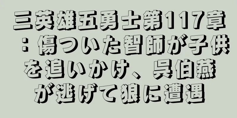 三英雄五勇士第117章：傷ついた智師が子供を追いかけ、呉伯燕が逃げて狼に遭遇