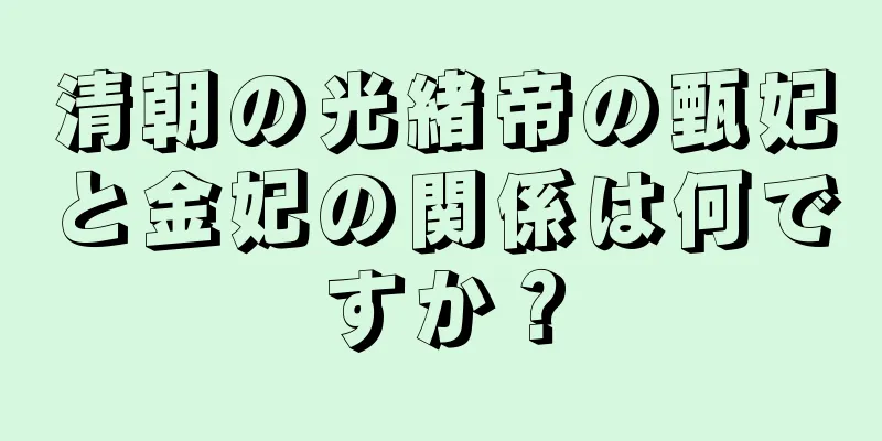 清朝の光緒帝の甄妃と金妃の関係は何ですか？