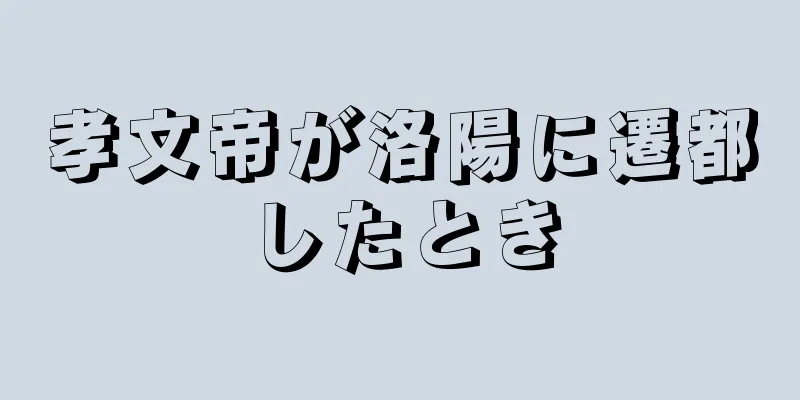 孝文帝が洛陽に遷都したとき