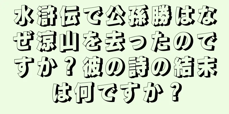 水滸伝で公孫勝はなぜ涼山を去ったのですか？彼の詩の結末は何ですか？