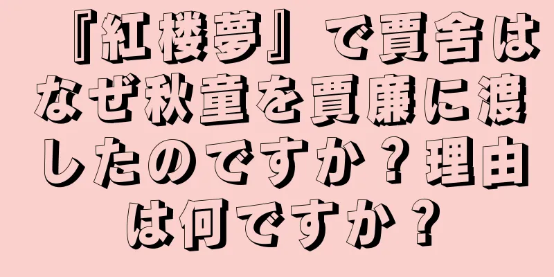 『紅楼夢』で賈舍はなぜ秋童を賈廉に渡したのですか？理由は何ですか？