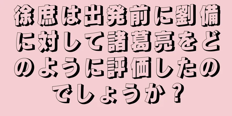 徐庶は出発前に劉備に対して諸葛亮をどのように評価したのでしょうか？
