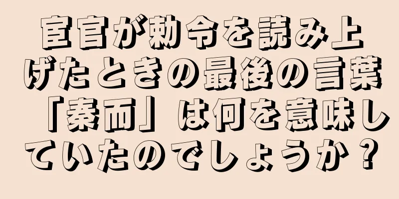 宦官が勅令を読み上げたときの最後の言葉「秦而」は何を意味していたのでしょうか？
