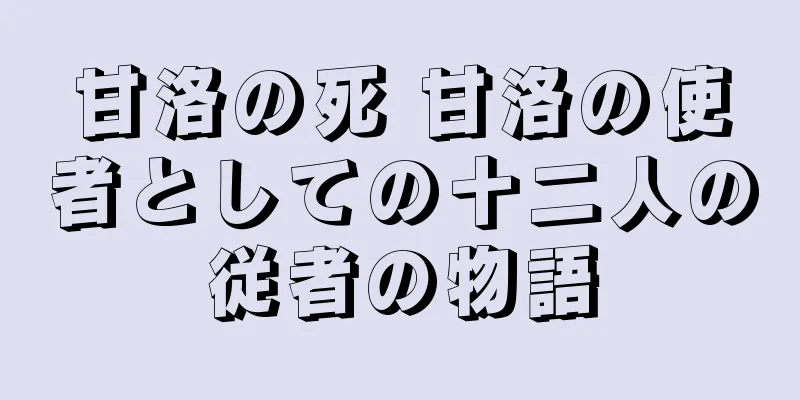 甘洛の死 甘洛の使者としての十二人の従者の物語