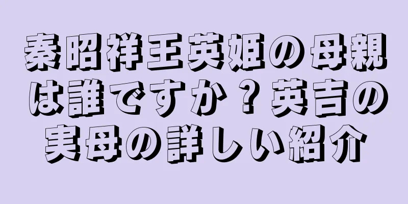 秦昭祥王英姫の母親は誰ですか？英吉の実母の詳しい紹介