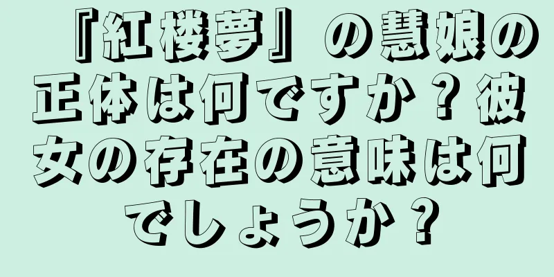 『紅楼夢』の慧娘の正体は何ですか？彼女の存在の意味は何でしょうか？
