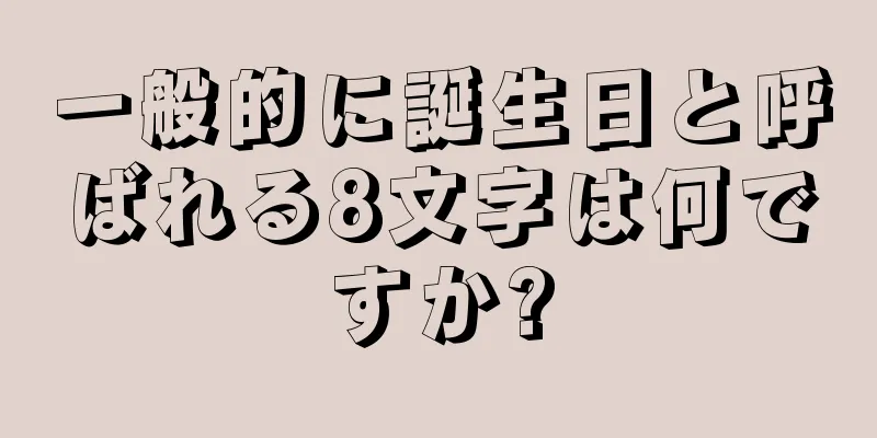 一般的に誕生日と呼ばれる8文字は何ですか?