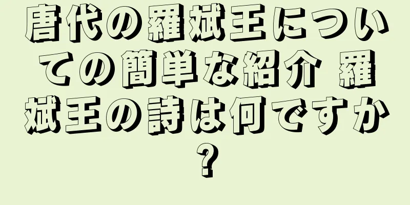 唐代の羅斌王についての簡単な紹介 羅斌王の詩は何ですか?
